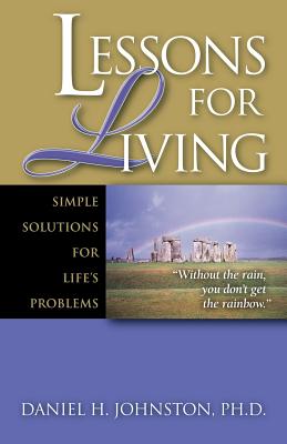 Lessons for Living: Simple Solutions for Life's Problems Daniel H. Johnston