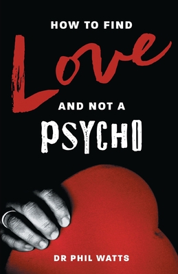 How to Find Love and Not a Psycho Phil Watts