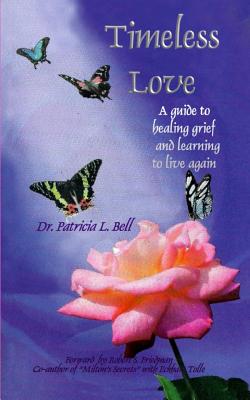 Timeless Love: A Guide to Healing Grief and Learning to Live Again Patricia L. Bell