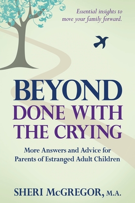 Beyond Done With The Crying: More Answers and Advice for Parents of Estranged Adult Children Sheri McGregor