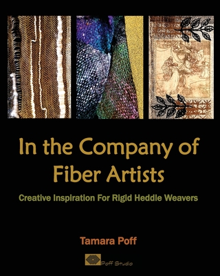 In the Company of Fiber Artists: Creative Inspiration for Rigid Heddle Weavers Tamara Poff
