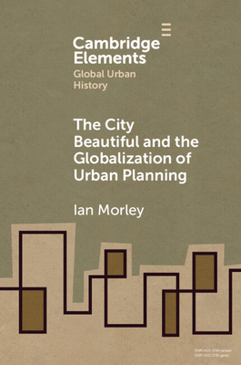 The City Beautiful and the Globalization of Urban Planning Ian Morley
