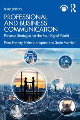 Professional and Business Communication: Personal Strategies for the Post-Digital World Peter Hartley ; Susie Marriott ; Helena Knapton