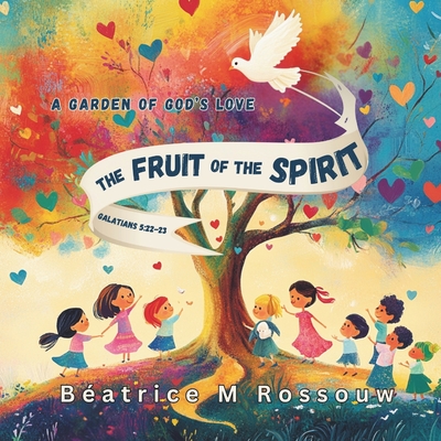 The Fruit of the Spirit; A Garden of God's love: Planting God's love in our hearts, one fruit at a time Indigo Pen ; Beatrice Martine Rossouw