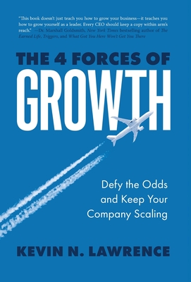 The 4 Forces of Growth: Defy the Odds and Keep Your Company Scaling Kevin N. Lawrence