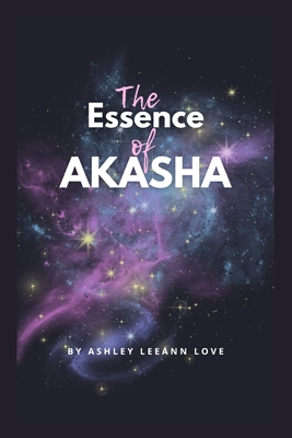 The Essence Of Akasha Ashley Leeann Love