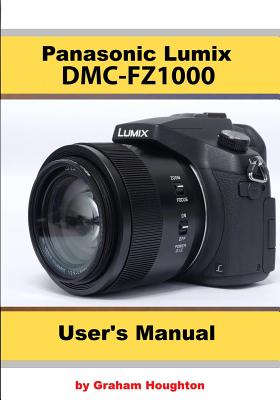 The Panasonic DMC-Fz1000 User's Manual Graham Houghton