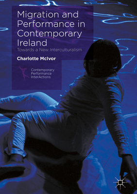 Migration and Performance in Contemporary Ireland: Towards a New Interculturalism Charlotte McIvor