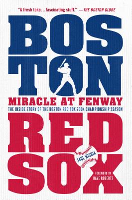 Miracle at Fenway: The Inside Story of the Boston Red Sox 2004 Championship Season Saul Wisnia
