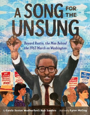 A Song for the Unsung: Bayard Rustin, the Man Behind the 1963 March on Washington Carole Boston Weatherford ; Rob Sanders