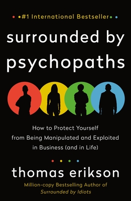 Surrounded by Psychopaths: How to Protect Yourself from Being Manipulated and Exploited in Business and in Life