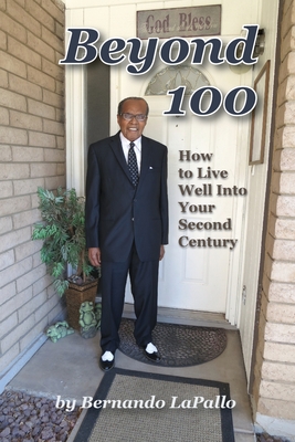 Beyond 100: How To Live Well Into Your Second Century Bernando Lapallo