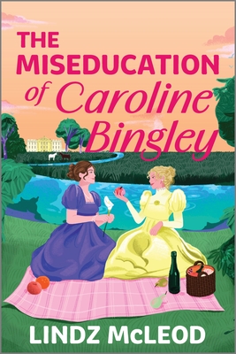 The Miseducation of Caroline Bingley: A Sapphic Regency Historical Romance of Forbidden Love Lindz McLeod