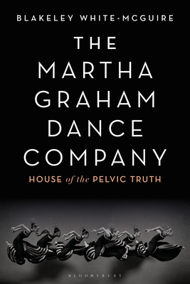 The Martha Graham Dance Company: House of the Pelvic Truth Blakeley White-McGuire