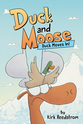 Duck and Moose: Duck Moves In! Kirk Reedstrom