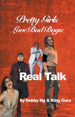 Pretty Girls Love Bad Boys: Real Talk Debby Ng ; King Guru
