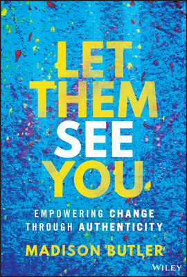 Let Them See You: Empowering Change Through Authenticity Madison Butler