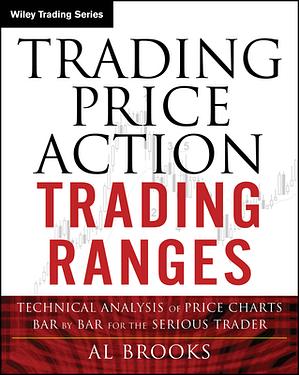 Trading Price Action Trading Ranges: Technical Analysis of Price Charts Bar by Bar for the Serious Trader