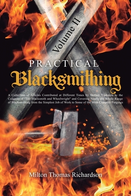 Practical Blacksmithing Vol. II: A Collection of Articles Contributed at Different Times by Skilled Workmen to the Columns of “The Blacksmith and Whee Milton Thomas Richardson