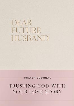 Dear Future Husband Prayer Journal: Trusting God with Your Love Story