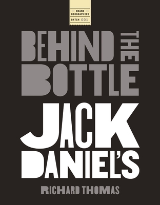 Jack Daniels: Behind the Bottle: The Masters, the Whiskey, and the Legend of the American Icon Richard Thomas