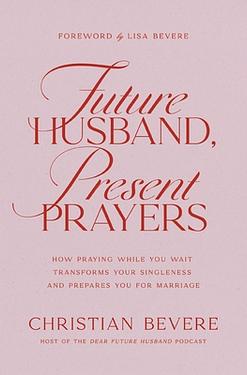 Future Husband, Present Prayers: How Praying While You Wait Transforms Your Singleness and Prepares You for Marriage