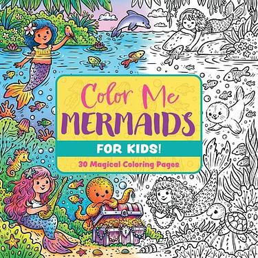 Color Me Mermaids (for Kids!): 30 Magical Coloring Pages
