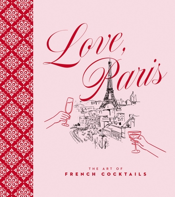 Love, Paris: The Art of French Cocktails Stephanie Burt ; Editors of Cider Mill Press