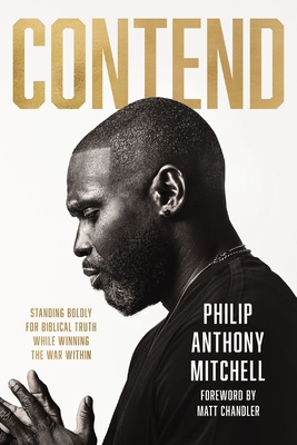 Contend: Standing Boldly for Biblical Truth While Winning the War Within Philip Anthony Mitchell