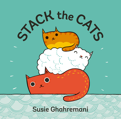 Stack the Cats: A Counting Adventure Board Book Susie Ghahremani