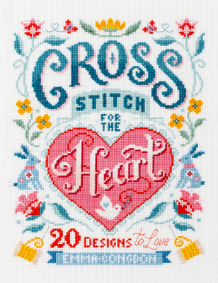 Cross Stitch for the Heart: 20 Designs to Love Emma Congdon