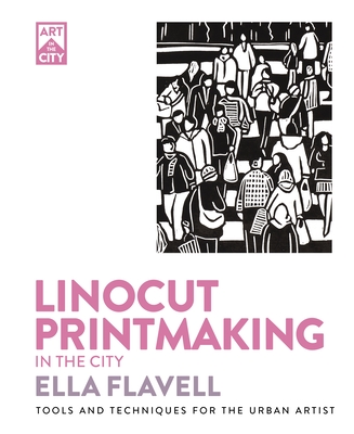 Linocut Printmaking in the City: Tools and Techniques for the Urban Artist Ella Flavell