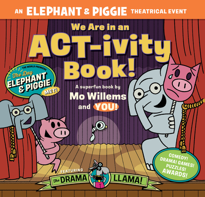 We Are in an Act-Ivity Book!: An Elephant & Piggie Theatrical Event Mo Willems ; Megan Alrutz