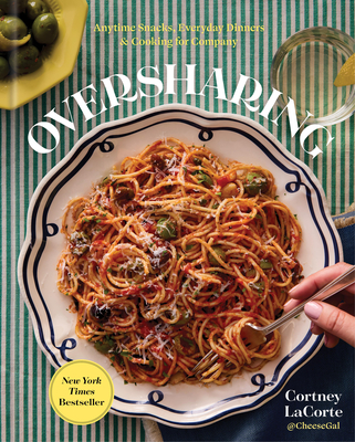 Oversharing: Anytime Snacks, Everyday Dinners, and Cooking for Company Cortney Lacorte