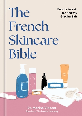 The French Skincare Bible: Beauty Secrets for Healthy, Glowing Skin Marine Vincent