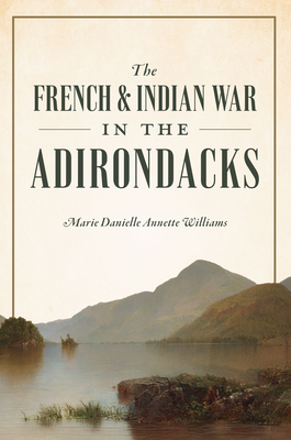 The French & Indian War in the Adirondacks Marie Danielle Annette Williams