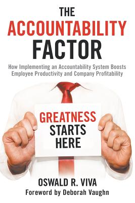 The Accountability Factor: How Implementing an Accountability System Boosts Employee Productivity and Company Profitability Oswald R. Viva