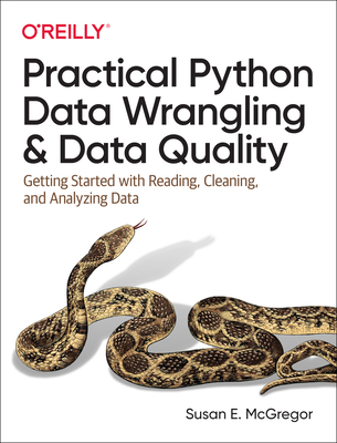 Practical Python Data Wrangling and Data Quality: Getting Started with Reading, Cleaning, and Analyzing Data Susan McGregor