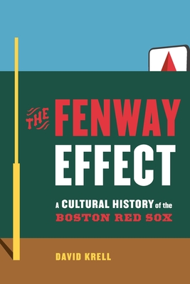 The Fenway Effect: A Cultural History of the Boston Red Sox David Krell