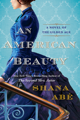 An American Beauty: A Novel of the Gilded Age Inspired by the True Story of Arabella Huntington Who Became the Richest Woman in the