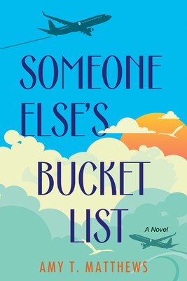 Someone Else's Bucket List: A Moving and Unforgettable Novel of Love and Loss Amy T. Matthews