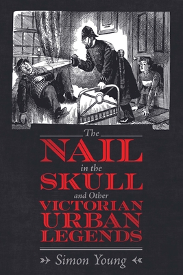 Nail in the Skull and Other Victorian Urban Legends Simon Young