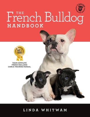 The French Bulldog Handbook: The Essential Guide for New and Prospective French Bulldog Owners Linda Whitwam