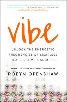Vibe: Unlock the Energetic Frequencies of Limitless Health, Love & Success Robyn Openshaw