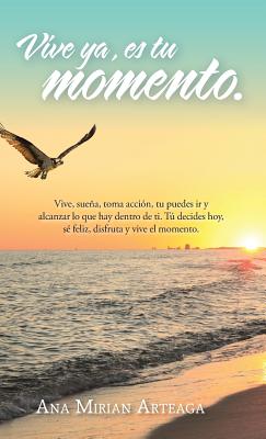 Vive Ya, Es Tu Momento Ana Mirian Arteaga