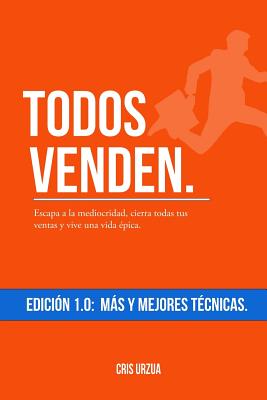 Todos Venden.: Escapa a la mediocridad, cierra todas tus ventas y vive una vida épica. Cris Urzua