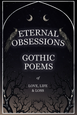 Eternal Obsessions - Gothic Poems of Love, Life, and Loss Various