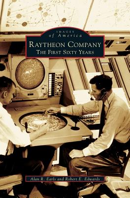 Raytheon Company: The First Sixty Years Alan R. Earls ; Robert E. Edwards