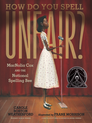 How Do You Spell Unfair?: Macnolia Cox and the National Spelling Bee: (A Picture Book Biography of an African American Girl in the Era of Segregation Carole Boston Weatherford