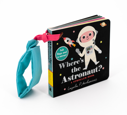 Where's the Astronaut?: A Stroller Book: (An Interactive, Sensory Lift-The-Flap Book with Felt Flaps and a Mirror for Babies & Toddl